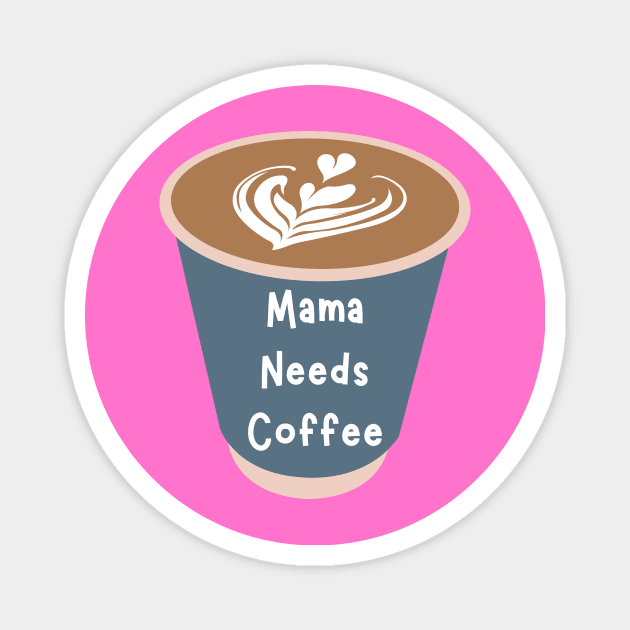 Mama Needs Coffee Magnet by PhotoSphere